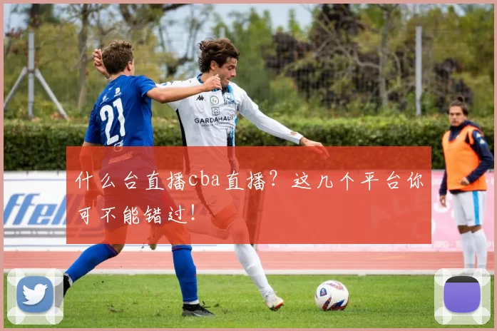什么台直播cba直播？这几个平台你可不能错过！