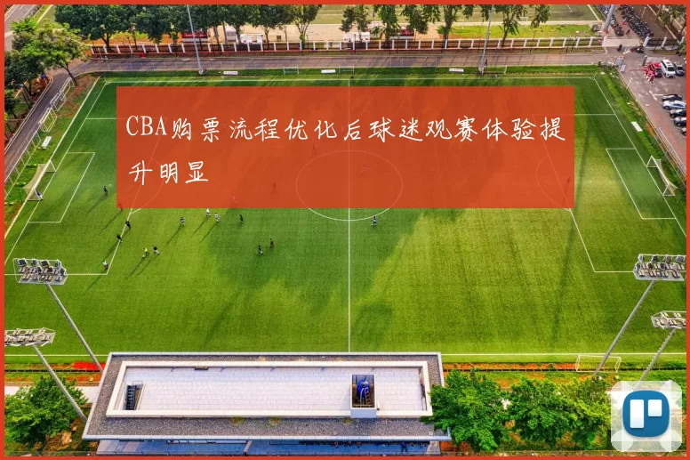 CBA购票流程优化后球迷观赛体验提升明显