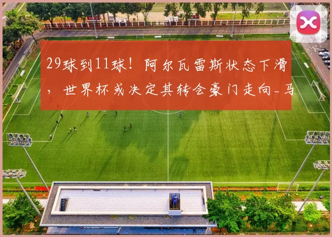 29球到11球！阿尔瓦雷斯状态下滑，世界杯或决定其转会豪门走向_马德里竞技队_赛季_西蒙尼