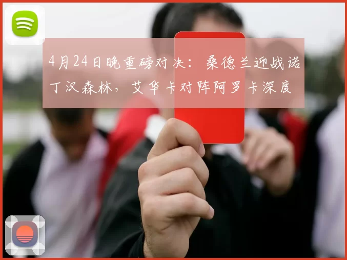 4月24日晚重磅对决：桑德兰迎战诺丁汉森林，艾华卡对阵阿罗卡深度解析_比赛_主场_客场