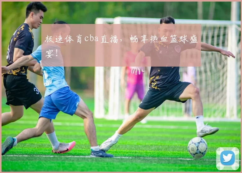 极速体育cba直播,畅享热血篮球盛宴!