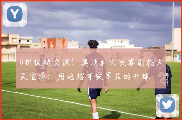 6折促销卖课！奥沙利文决赛前指点吴宜泽：用这招可破墨菲的开球