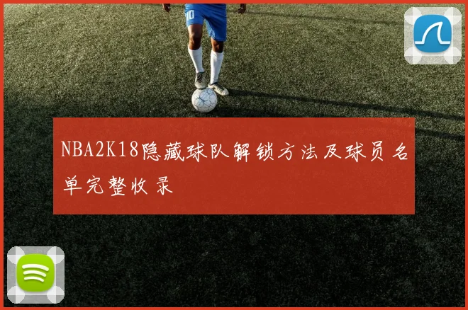 NBA2K18隐藏球队解锁方法及球员名单完整收录